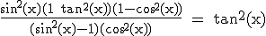 \rm \frac{sin^2(x)(1+tan^2(x))(1-cos^2(x))}{(sin^2(x)-1)(cos^2(x))} = tan^2(x)