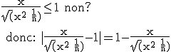 \rm \frac{x}{\sqrt(x^2+\frac{1}{n})}\le 1 non?
 \\ 
 \\ donc: |\frac{x}{\sqrt(x^2+\frac{1}{n})}-1|=1-\frac{x}{\sqrt(x^2+\frac{1}{n})}