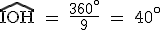 \rm \hat{IOH} = \frac{360^\circ }{9} = 40^\circ 