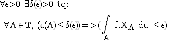 \rm \large \forall \epsilon>0 \exist \delta(\epsilon)>0 tq:
 \\ 
 \\ \forall A\in T, (u(A)\le \delta(\epsilon))=>(\Bigint_A f.X_A du \le \epsilon)
 \\ 