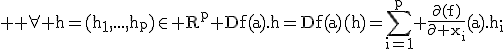 \rm \large \forall h=(h_1,...,h_p)\in R^p Df(a).h=Df(a)(h)=\Bigsum_{i=1}^p \frac{\partial(f)}{\partial x_i}(a).h_i