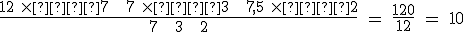 \rm \large \frac{12 \times  7 + 7 \times  3 + 7,5 \times  2}{7 + 3 + 2} = \frac{120}{12} = 10