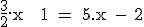 \rm \large \frac{3}{2}.x + 1 = 5.x - 2