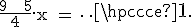 \rm \large \frac{9 + 5}{4}.x = \cdots