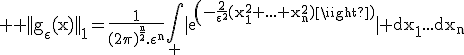 \rm \large ||g_{\epsilon}(x)||_1=\frac{1}{(2\pi)^{\frac{n}{2}}.\epsilon^n}\Bigint_ |exp(-\frac{2}{\epsilon^2}(x_1^2+...+x_n^2))| dx_1...dx_n
