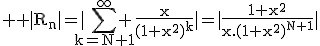 \rm \large |R_n|=|\Bigsum_{k=N+1}^{\infty} \frac{x}{(1+x^2)^k}|=|\frac{1+x^2}{x.(1+x^2)^{N+1}}|