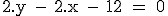 \rm \large 2.y - 2.x - 12 = 0