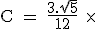 \rm \large C = \frac{3.\sqrt{5}}{12} \times&nbsp;&nbsp;\frac{2.\sqrt{3}}{2}