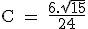 \rm \large C = \frac{6.\sqrt{15}}{24}