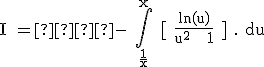 \rm \large I =  - \int_{\frac{1}{x}}^{x} [ \frac{ln(u)}{u^2 + 1} ] . du