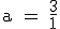 \rm \large a = \frac{3}{1}