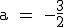 \rm \large a = -\frac{3}{2}