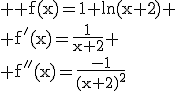 \rm \large f(x)=1+ln(x+2)
 \\ f'(x)=\frac{1}{x+2}
 \\ f''(x)=\frac{-1}{(x+2)^2}