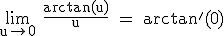 \rm \lim_{u\to 0} \frac{arctan(u)}{u} = arctan'(0)