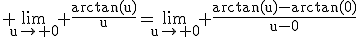 \rm \lim_{u\to 0} \frac{arctan(u)}{u}=\lim_{u\to 0} \frac{arctan(u)-arctan(0)}{u-0}