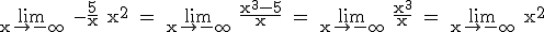 \rm \lim_{x\to -\infty} -\frac{5}{x}+x^2 = \lim_{x\to -\infty} \frac{x^3-5}{x} = \lim_{x\to -\infty} \frac{x^3}{x} = \lim_{x\to -\infty} x^2