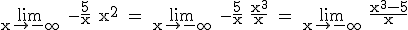 \rm \lim_{x\to -\infty} -\frac{5}{x}+x^2 = \lim_{x\to -\infty} -\frac{5}{x}+\frac{x^3}{x} = \lim_{x\to -\infty} \frac{x^3-5}{x}