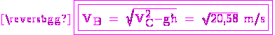 \rm \magenta \fbox{\fbox{V_B = \sqrt{V_C^2-gh} = \sqrt{20,58} m/s}}