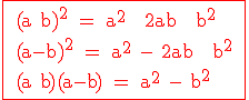 \rm \red \fbox{ (a+b)^2 = a^2 + 2ab + b^2 \\ (a-b)^2 = a^2 - 2ab + b^2 \\ (a+b)(a-b) = a^2 - b^2 }