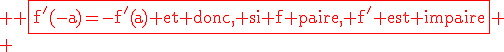 \rm \red \fbox{f'(-a)=-f'(a) et donc, si f paire, f' est impaire}
 \\ 