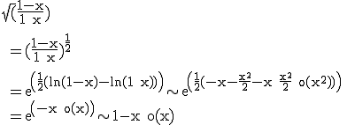 \rm \sqrt(\frac{1-x}{1+x})
 \\ 
 \\ =(\frac{1-x}{1+x})^{\frac{1}{2}}
 \\ 
 \\ =exp(\frac{1}{2}(ln(1-x)-ln(1+x)))\sim exp(\frac{1}{2}(-x-\frac{x^2}{2}-x+\frac{x^2}{2}+o(x^2)))
 \\ =exp(-x+o(x))\sim 1-x+o(x)