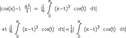 \rm |\cos(x)-1+ \frac{x^2}{2}| = |\frac{1}{6} \int_0^x (x-t)^3 \, \cos(t) \, dt|
 \\ 
 \\ et |\frac{1}{6} \int_0^x (x-t)^3 \, \cos(t) \, dt|=\frac{1}{6}| \int_0^x (x-t)^3 \, \cos(t) \, dt|