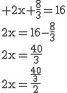 \rm 2x+\frac{8}{3}=16\\2x=16-\frac{8}{3}\\2x=\frac{40}{3}\\2x=\frac{\frac{40}{3}}{2}