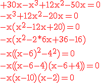 \rm 30x-x^3+12x^2-50x=0\\-x^3+12x^2-20x=0\\-x(x^2-12x+20)=0\\-x(x^2-2*6x+36-16)\\-x(\red(x-6)^2-4^2)=0\\-x((x-6-4)(x-6+4))=0\\-x(x-10)(x-2)=0