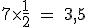 \rm 7\times \frac {1}{2} = 3,5