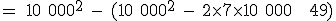 \rm = 10 000^2 - (10 000^2 - 2\times 7\times 10 000 + 49)