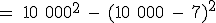 \rm = 10 000^2 - (10 000 - 7)^2