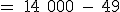 \rm = 14 000 - 49