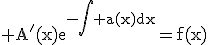 \rm A'(x)e^{-\Bigint a(x)dx}=f(x)