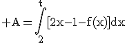 \rm A=\Bigint_{2}^{t}[2x-1-f(x)]dx
