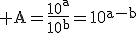 \rm A=\frac{10^a}{10^b}=10^{a-b}