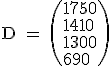 \rm D = \(1750\\1410\\1300\\690\)