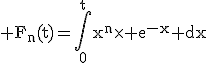 \rm F_{n}(t)=\Bigint_{0}^{t}{x^n\time e^{-x} dx}