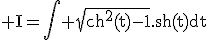 \rm I=\Bigint \sqrt{ch^{2}(t)-1}.sh(t)dt