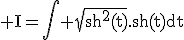 \rm I=\Bigint \sqrt{sh^{2}(t)}.sh(t)dt