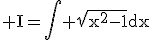 \rm I=\Bigint \sqrt{x^{2}-1}dx