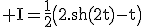 \rm I=\frac{1}{2}\(2.sh(2t)-t\)