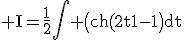 \rm I=\frac{1}{2}\Bigint \(ch(2t)-1\)dt