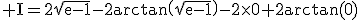 \rm I=2\sqrt{e-1}-2arctan\(\sqrt{e-1}\)-2\times0+2arctan(0)