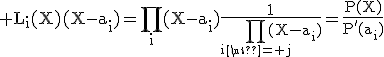 \rm L_i(X)(X-a_i)=\Bigprod_{i}(X-a_i)\frac{1}{\Bigprod_{i\neq j}(X-a_i)}=\frac{P(X)}{P'(a_i)}