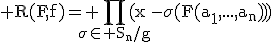 \rm R(F,f)= \Bigprod_{\sigma\in S_n/g}(x-\sigma(F(a_1,...,a_n)))