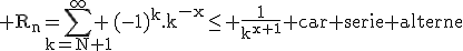 \rm R_n=\Bigsum_{k=N+1}^{\infty} (-1)^k.k^{-x}\le \frac{1}{k^{x+1}} car serie alterne