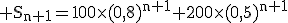 \rm S_{n+1}=100\times(0,8)^{n+1}+200\times(0,5)^{n+1}