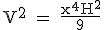 \rm V^2 = \frac{x^4H^2}{9}