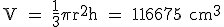 \rm V = \frac{1}{3}\pi r^2h = 116675 cm^3