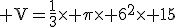 \rm V=\frac{1}{3}\times \pi\times 6^2\times 15